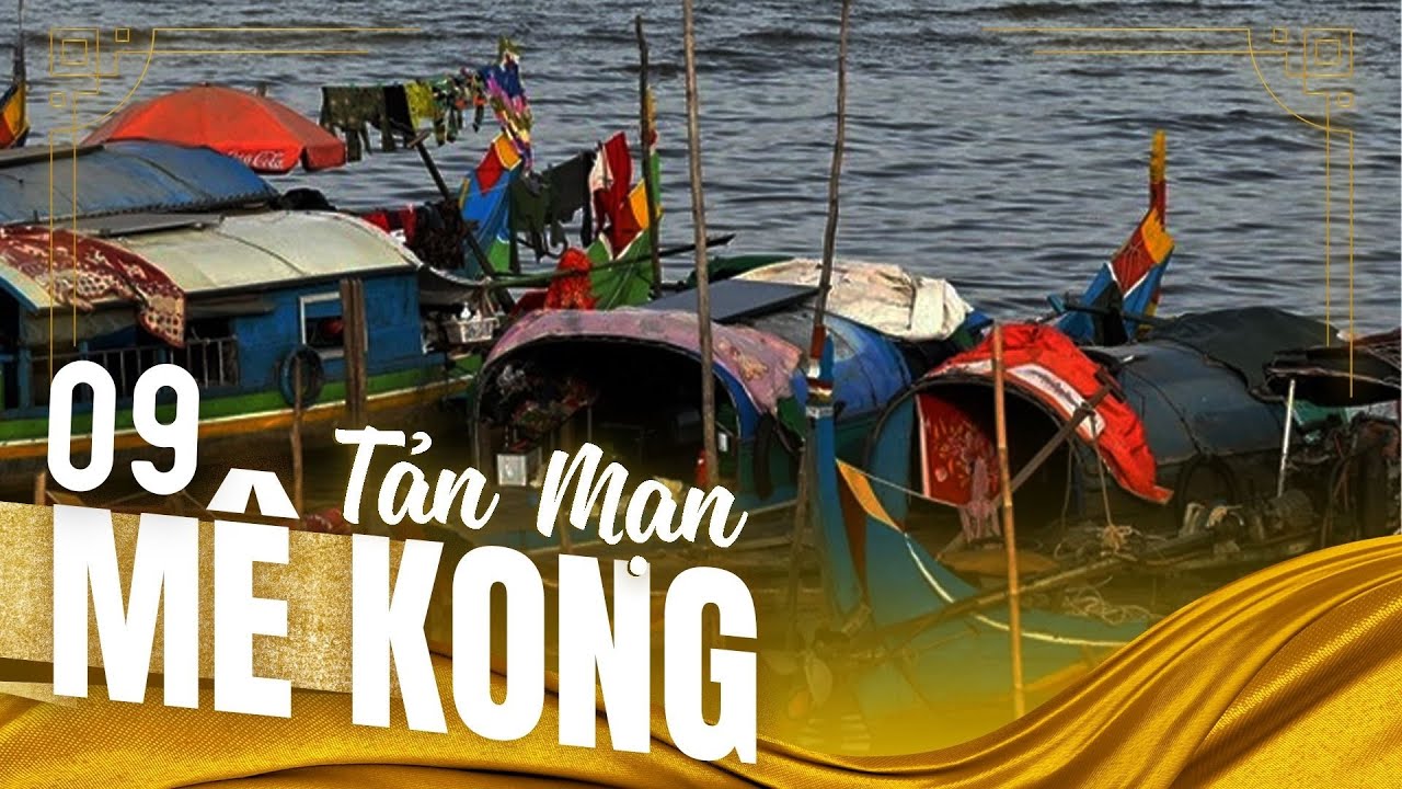 Phim T&agrave;i Liệu - Tản Mạn M&ecirc; K&ocirc;ng Tập 09/52 | H&agrave;nh Tr&igrave;nh Kh&aacute;m Ph&aacute; D&ograve;ng S&ocirc;ng M&ecirc; K&ocirc;ng Huyền Thoại