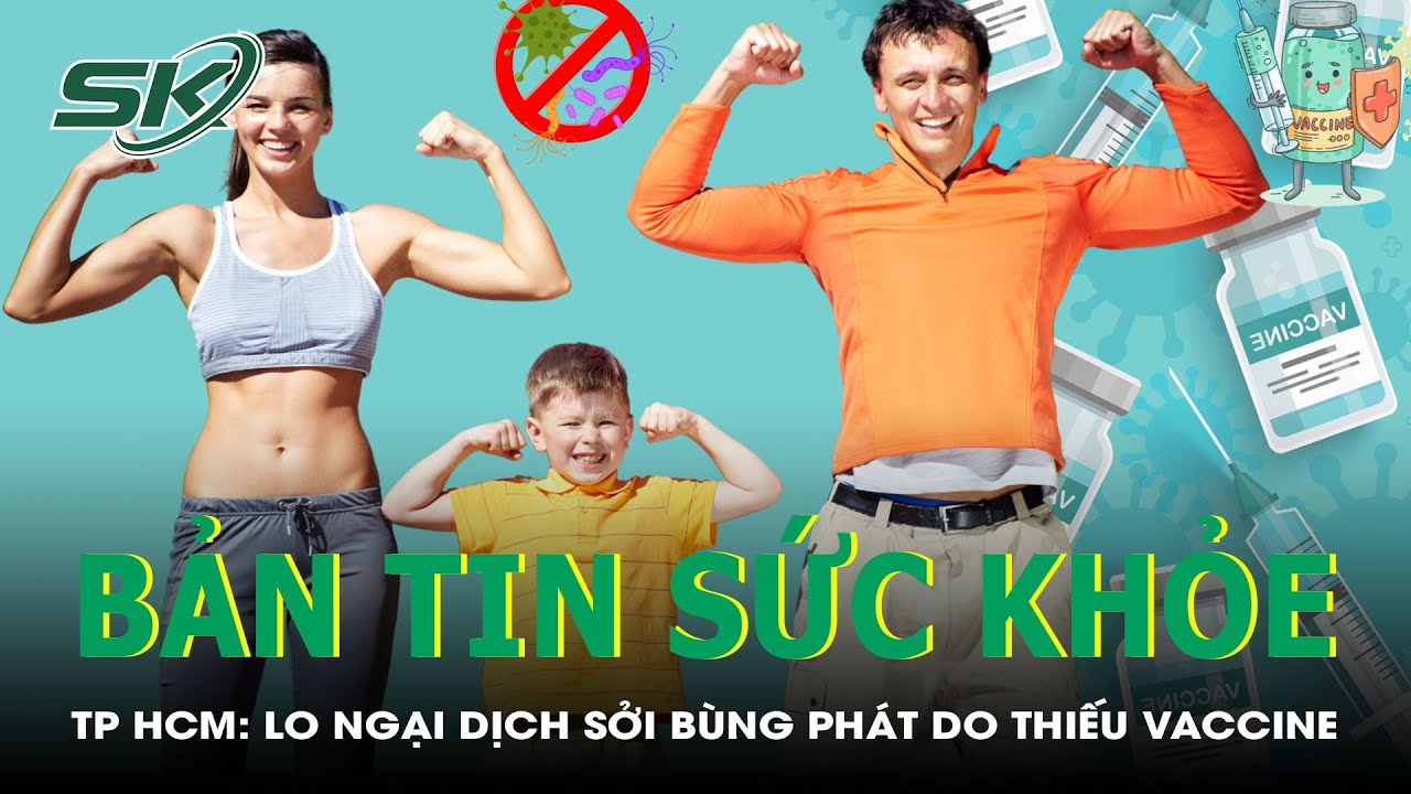 Bản Tin Sức Khỏe 16/9: TP HCM Lo Ngại Dịch Sởi Bùng Phát Do Thiếu Vaccine | SKĐS