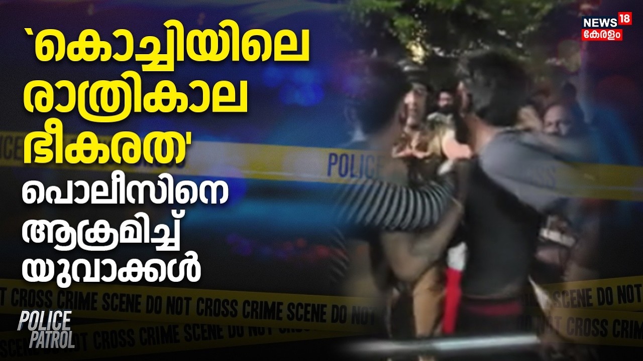 Attack Against Police In Kochi | `കൊച്ചിയിലെ രാത്രികാല ഭീകരത'; Policeനെ ആക്രമിച്ച് യുവാക്കൾ