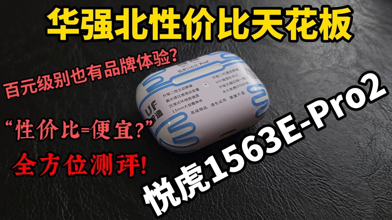 【华强北顶配性价比天花板】“悦虎1563E Pro2”全方位测评，便宜就一定不好吗？有性价比=便宜？百元华强北耳机也有品牌级体验，一起来看下，真心不错!