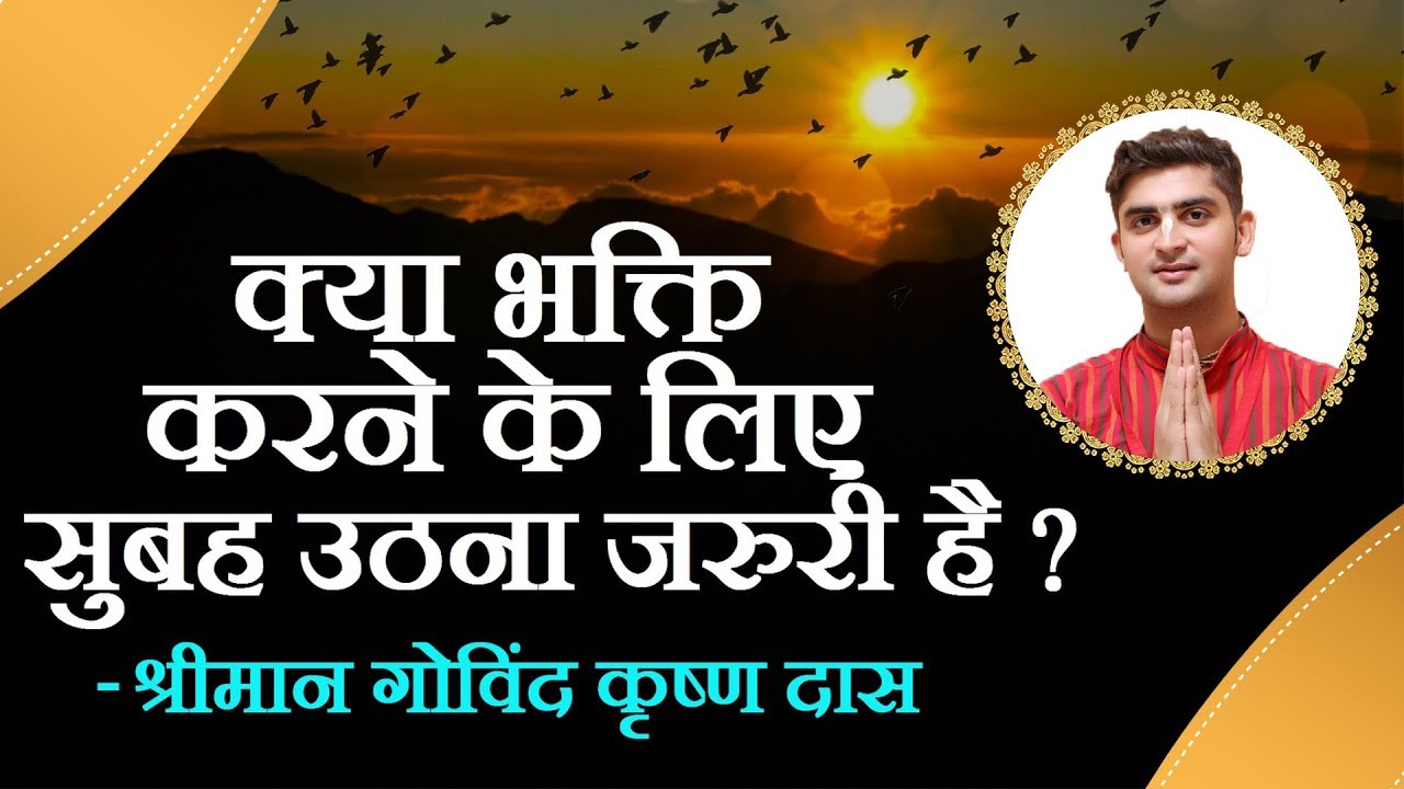 क्या भक्ति करने के लिए सुबह उठना जरुरी है - श्रीमान गोविंद कृष्ण दास