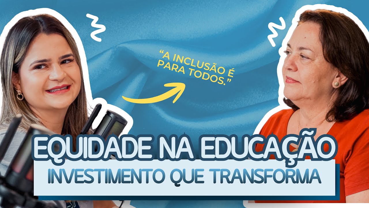 EQUIDADE na EDUCAÇÃO: como o investimento transforma a educação - SÔNIA NEVES