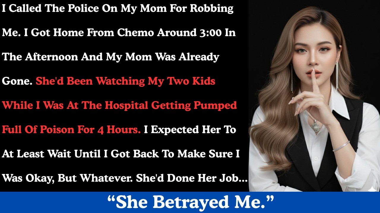 I called the police on my mom for robbing me. I got home from chemo around 3:00 in the afternoon