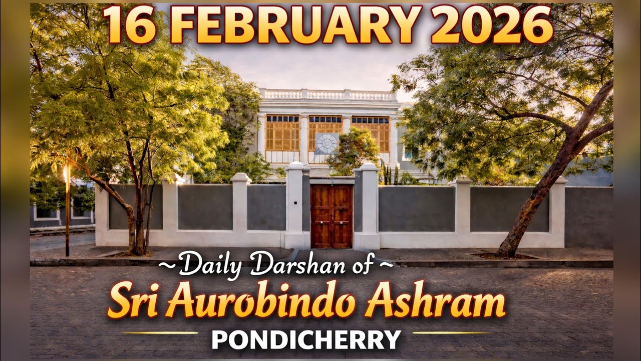 16 FEBRUARY 2026 (10:46 AM) ~ Daily Darshan of Sri Aurobindo Ashram PONDICHERRY