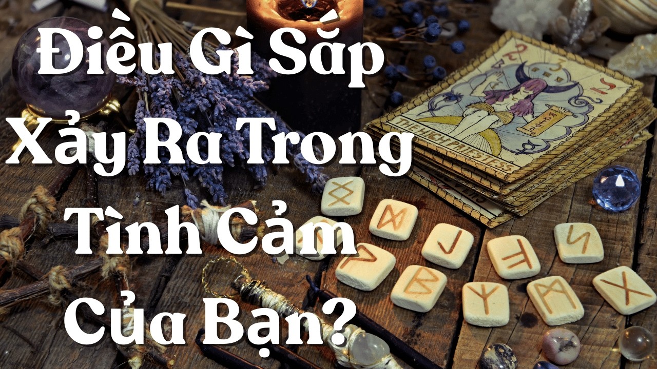 : Điều Sắp Xếp Ra Trong Tình Cảm Của Bạn?Tarot chọn 1 tụ