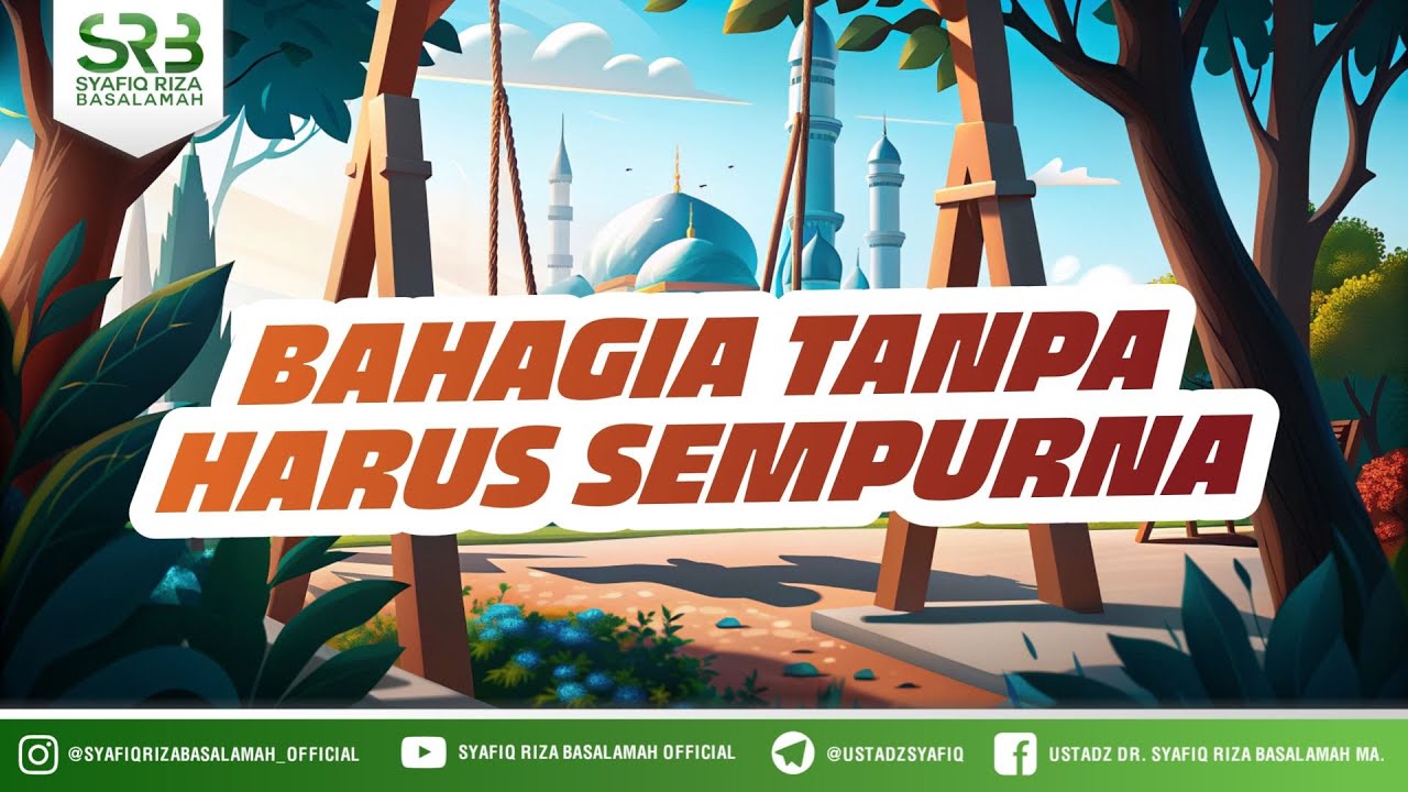 Bahagia Tanpa Harus Sempurna - Ustadz Dr Syafiq Riza Basalamah MA