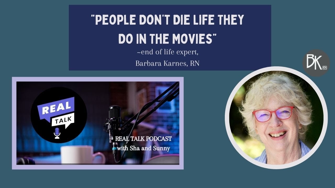 DYING IS NOT LIKE IN THE MOVIES - Real Talk Podcast with End of Life Expert, Barbara Karnes, RN