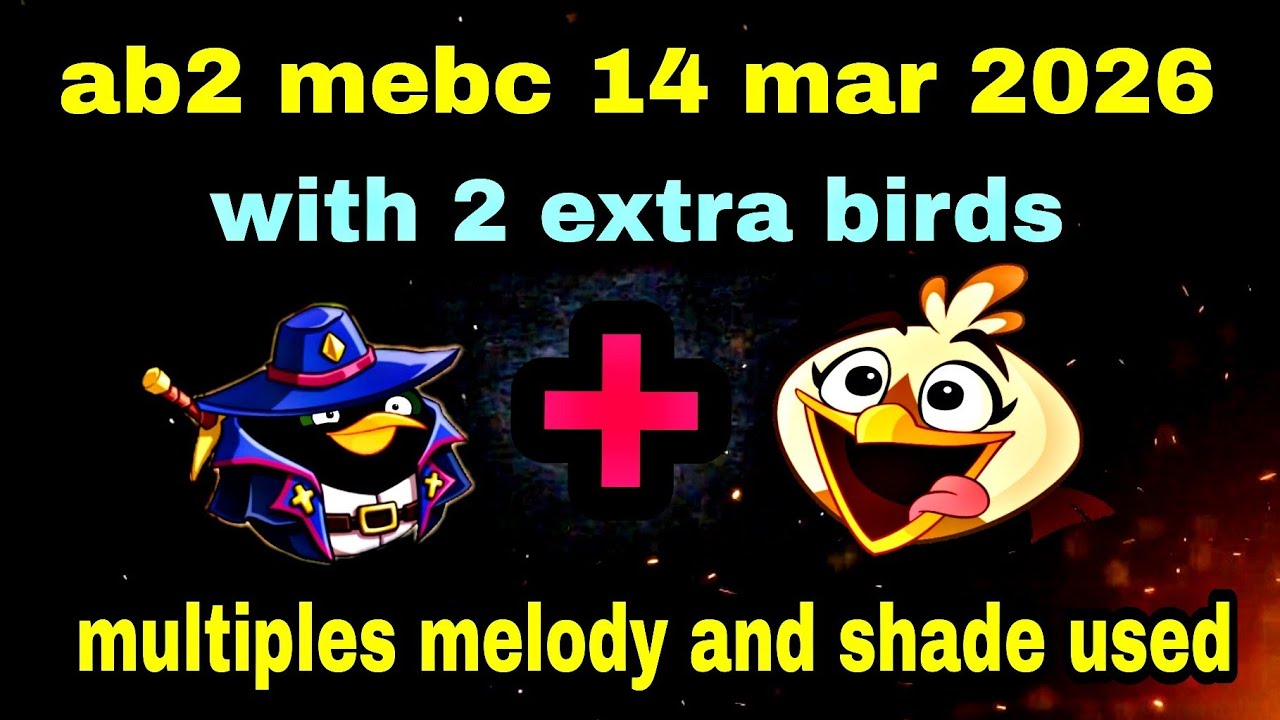Angry birds 2 mebc with 2 extra birds ( bomb + melody) 14 mar 2026 multiple melody and shade used 