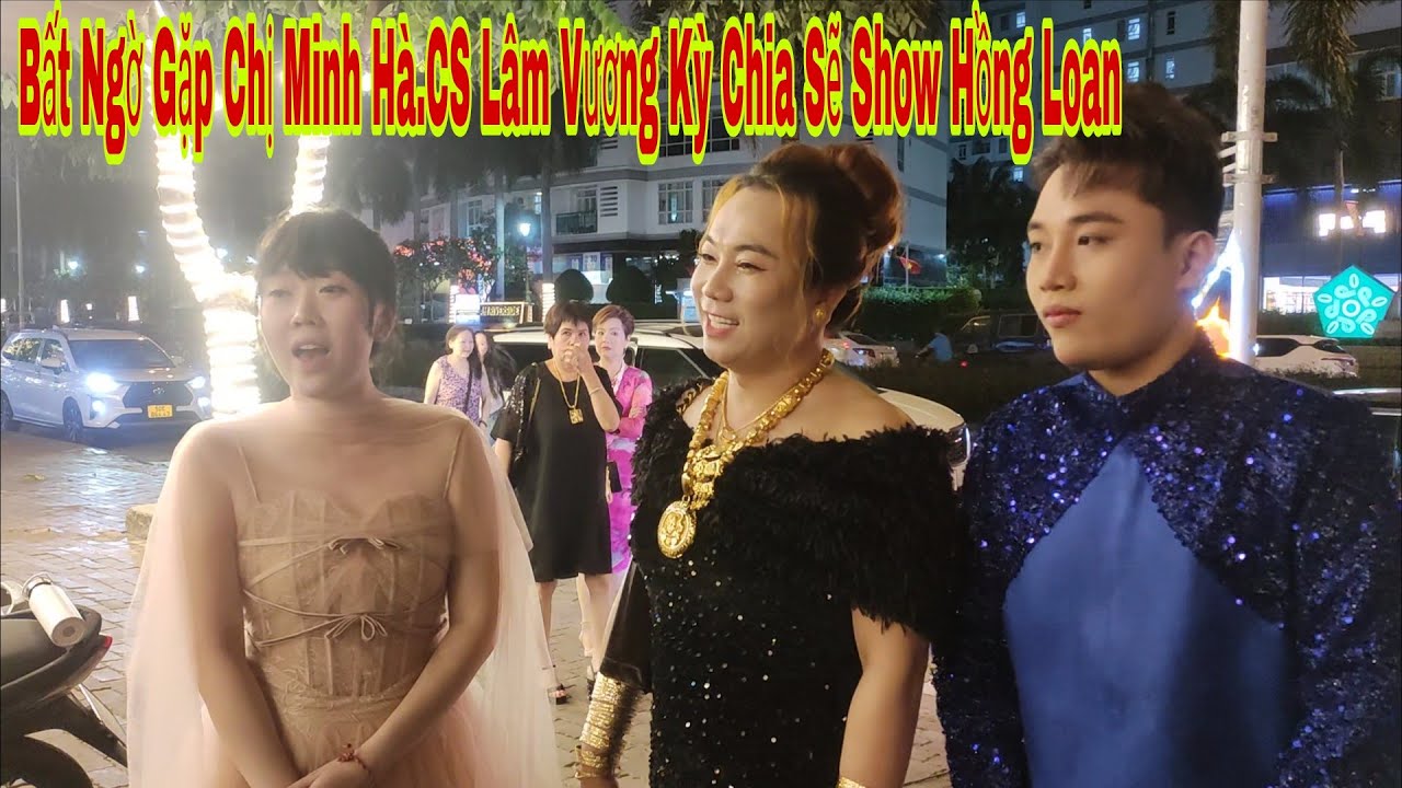 Bất Ngờ Gặp Chị Minh Hà.CS Lâm Vương Kỳ Chia Sẽ Show Hồng Loan.