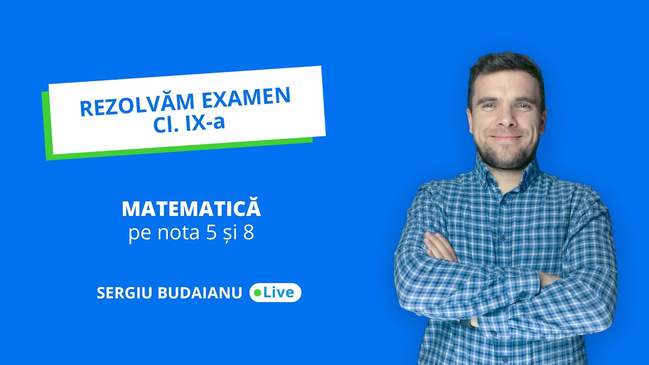 Rezolvam EXAMEN CL. 9 MATEMATICA pe nota 5 apoi pe nota 8 Live cu Sergiu Budaianu