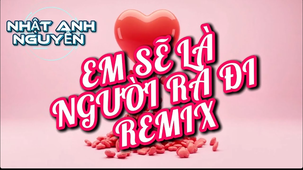 EM SẼ LÀ NGƯỜI RA ĐI ( CẨM LY ) REMIX NHẬT ANH NGUYỄN - HIỆN ĐẠI HƠN- CẢM XÚC HƠN