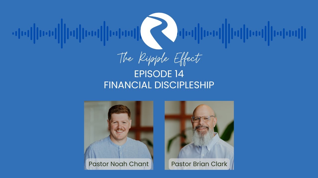 The Ripple Effect  EP 14  -  Financial Discipleship