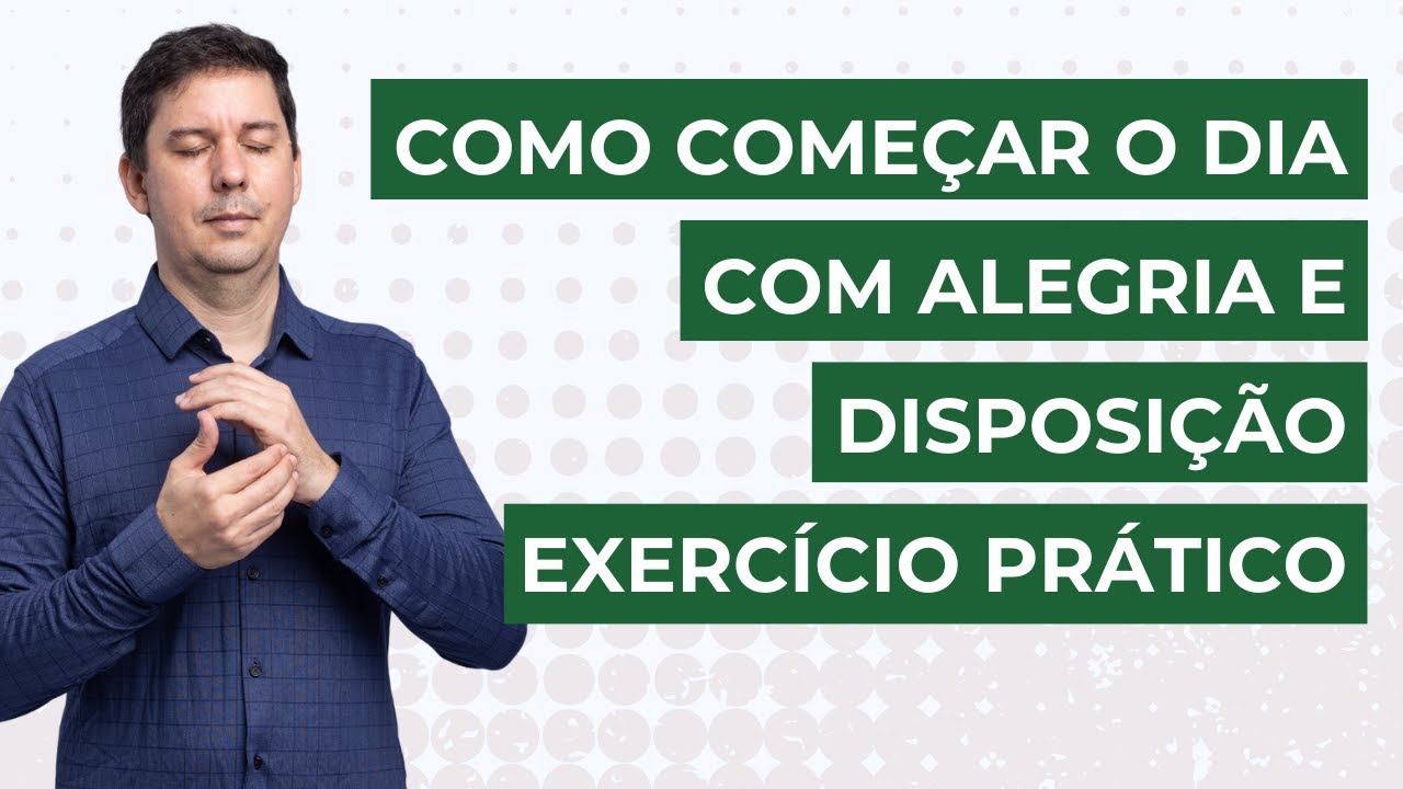 COMECE O DIA COM ALEGRIA E DISPOSIÇÃO   EXERCÍCIO PRÁTICO