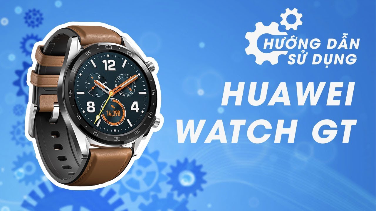 Huawei watch GT hướng dẫn sử dụng