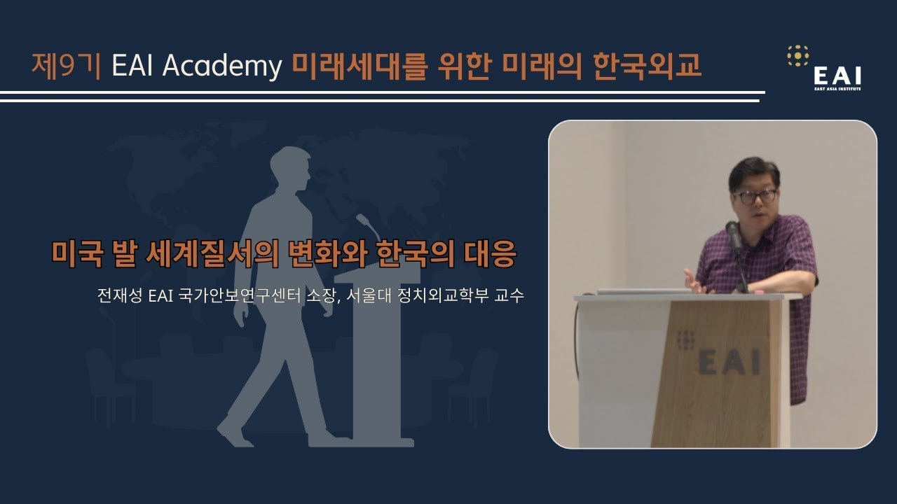 미국 발 세계질서의 변화와 한국의 대응 | 전재성 EAI 국가안보연구센터 소장 | 9기 아카데미