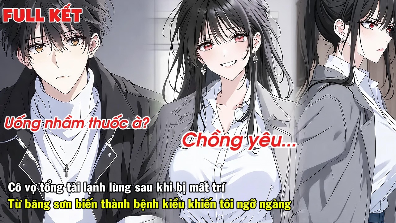 FULL | VỢ TỔNG TÀI SAU KHI MẤT TRÍ TỪ LẠNH LÙNG BĂNG SƠN BIẾN THÀNH BỆNH KIỀU BÁM NGƯỜI VÀ CÁI KẾT