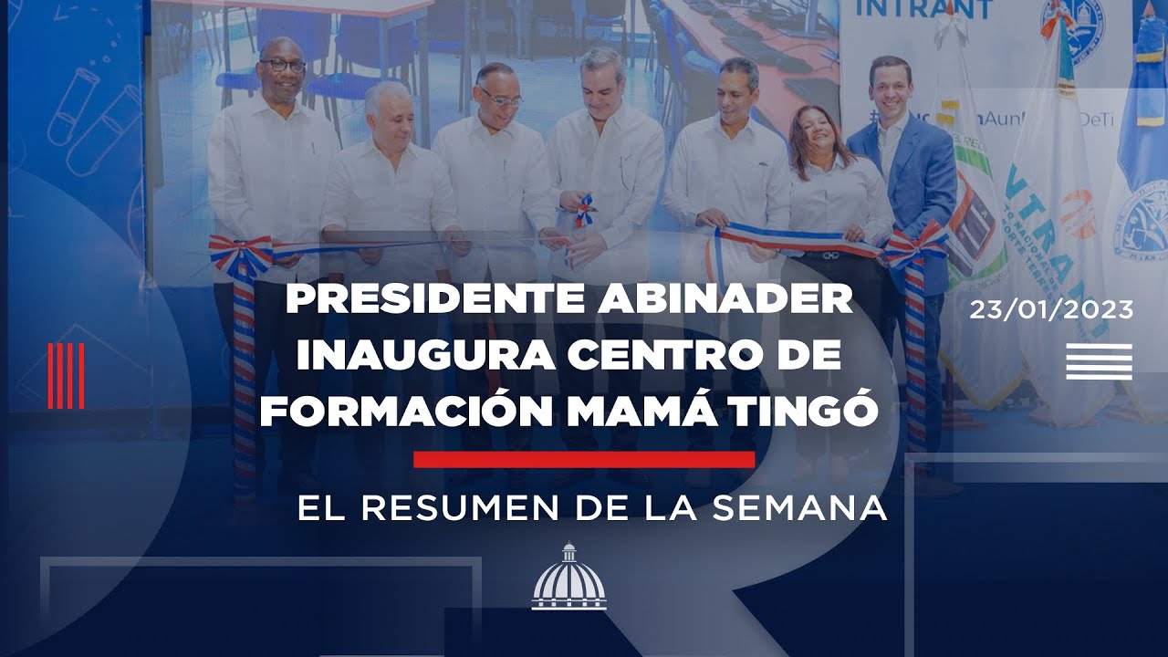 Resumen semanal del Presidente Luis Abinader | lunes 16 al viernes 20 de enero de 2023