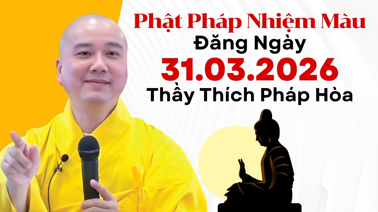 Phật Ph&aacute;p Nhiệm M&agrave;u Đăng Ng&agrave;y 31.03.2026 | Thầy Th&iacute;ch Ph&aacute;p H&ograve;a Canada