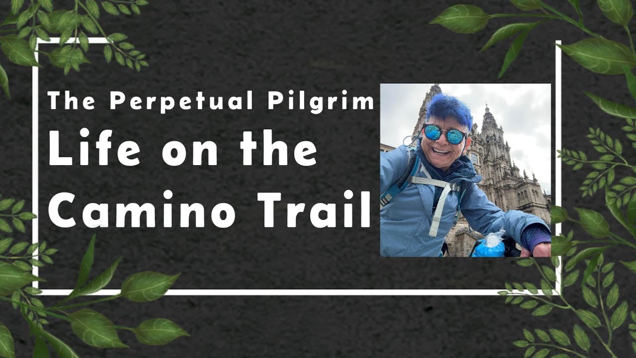 The Perpetual Pilgrim Life on the Camino Trail