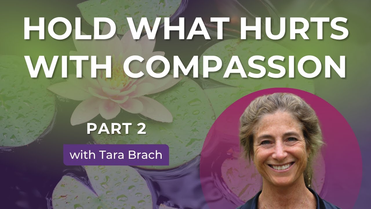 Hold What Hurts with Compassion | Tara Brach on Living with an Awakened Heart (Part 2)