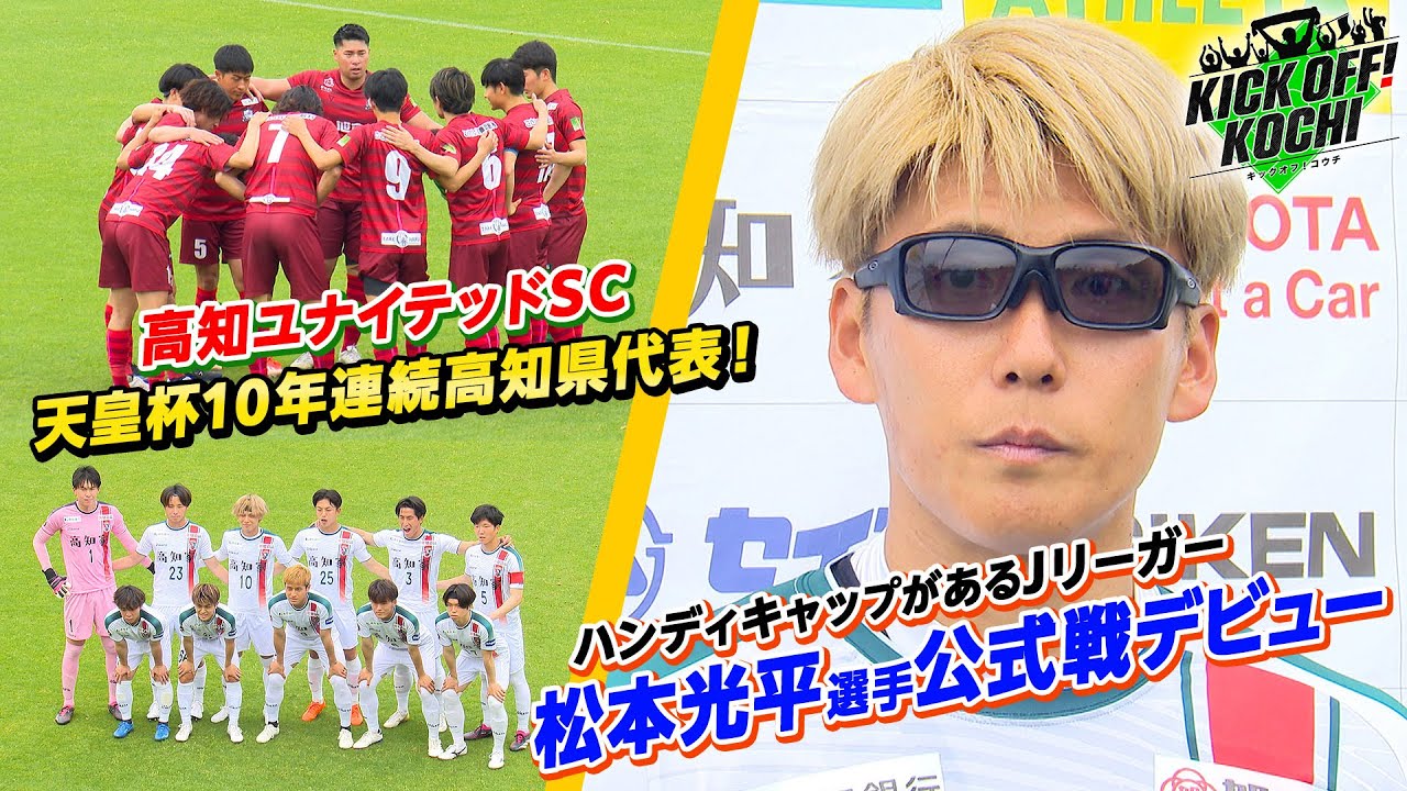 天皇杯　高知ユナイテッドSC が10年連続高知県代表に！ハンディキャップがあるJリーガー　松本光平選手 公式戦デビュー！KICK OFF!KOCHI（キックオフこうち）2025年5月16日放送回
