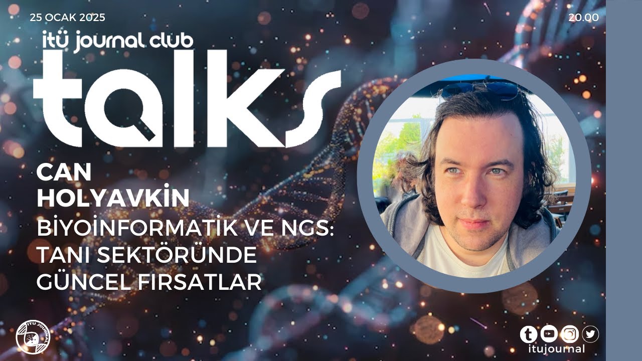 ITU Journal Talks / Can Holyavkin - Biyoinformatik ve NGS: Tanı Sektöründe Güncel Fırsatlar