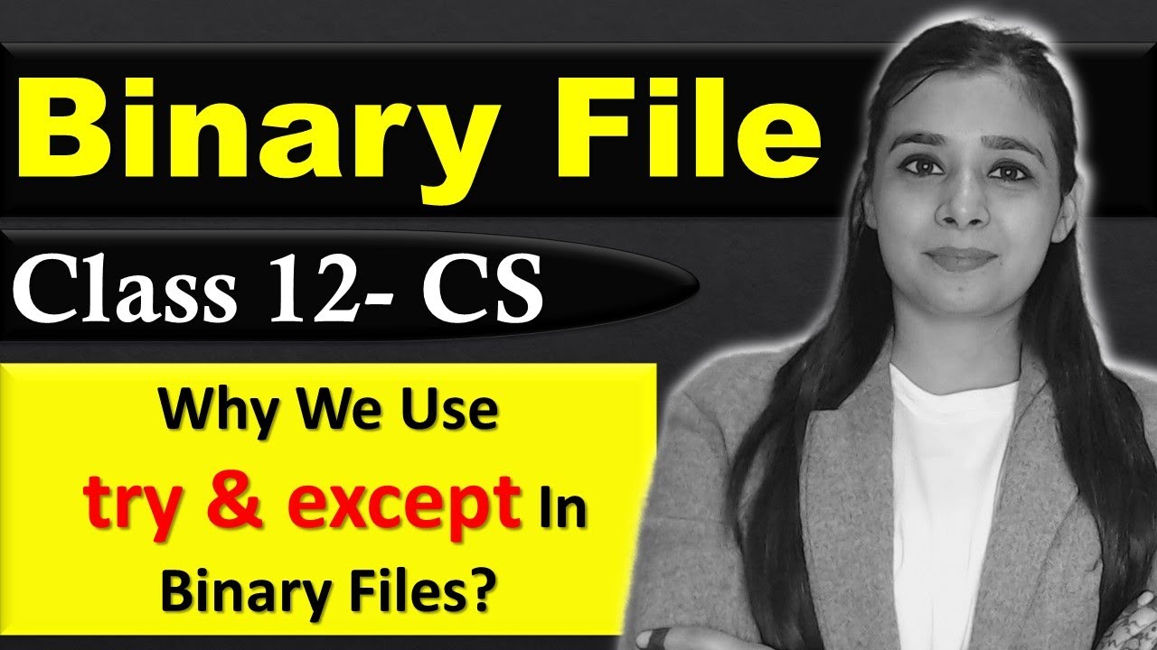 File Handling  - Binary File | Why We Use try & except In Binary Files? | CBSE Class12 - CS