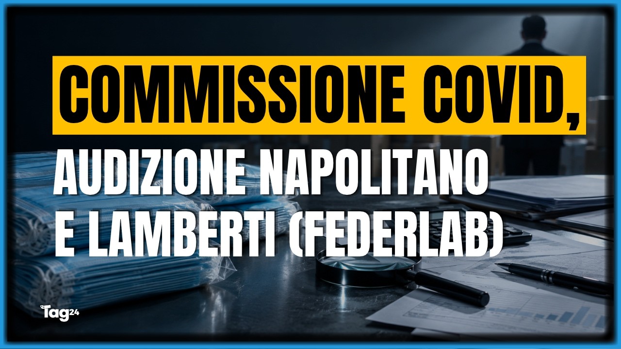 Commissione Covid, sistema d'affari durante l'emergenza? Audizioni Napolitano e Lamberti (FederLab)