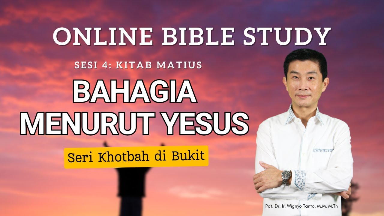 Kitab Matius - Sesi 4 - Seri Khotbah di Bukit - Bahagia menurut Yesus - Ps. Wignyo Tanto