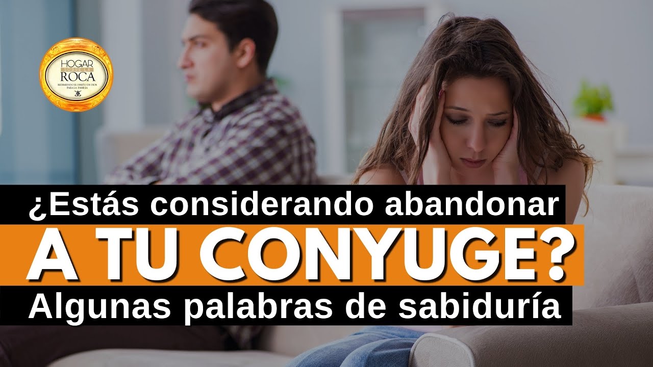 ¿Estás considerando ABANDONAR a tu cónyuge? - Algunas palabras de SABIDURIA | Hogar sobre la Roca