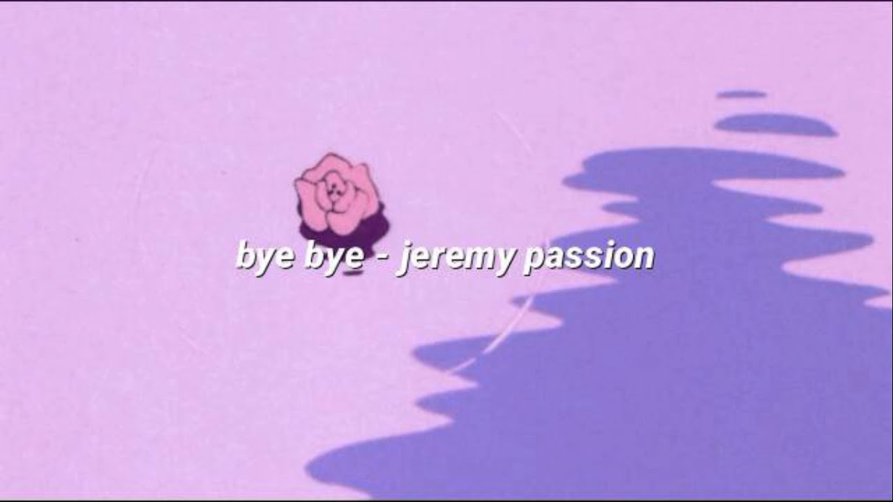 bye bye - jeremy passion (lyrics)