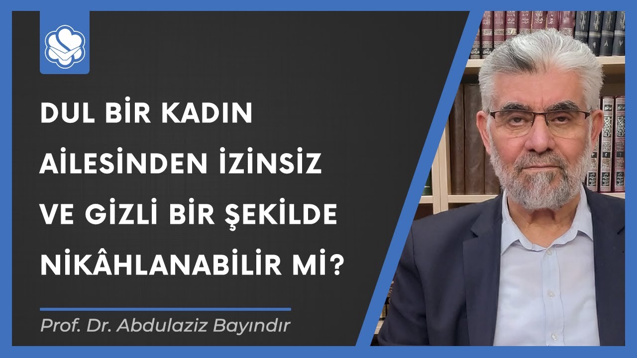 Dul bir kadın ailesinden izinsiz ve gizli bir şekilde nikâhlanabilir mi? | Abdulaziz Bayındır