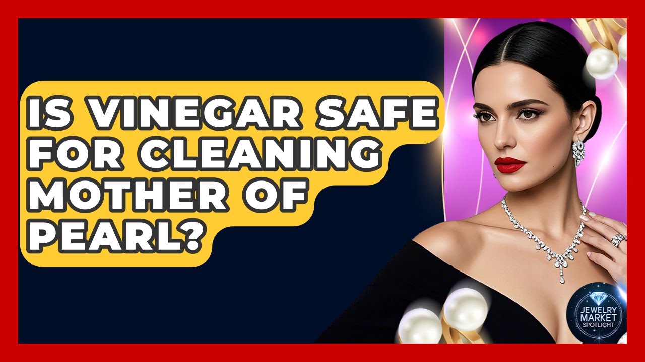 Is Vinegar Safe For Cleaning Mother Of Pearl? - Jewelry Market Spotlight