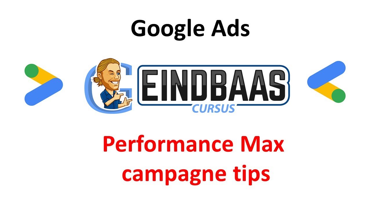 Performance Max campagne tips - opzetten en optimaliseren - Google ads eindbaas cursus