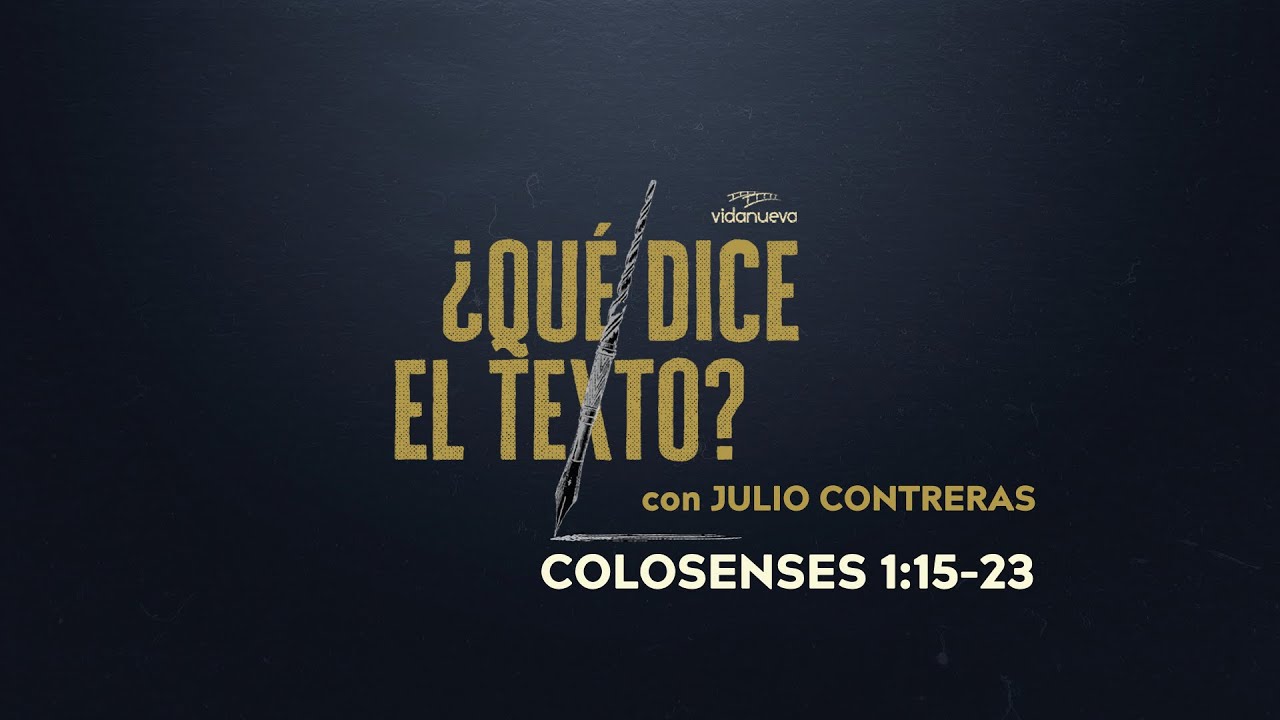 ¿Qué Dice el Texto? con Julio Contreras: -Colosenses 1:15-23