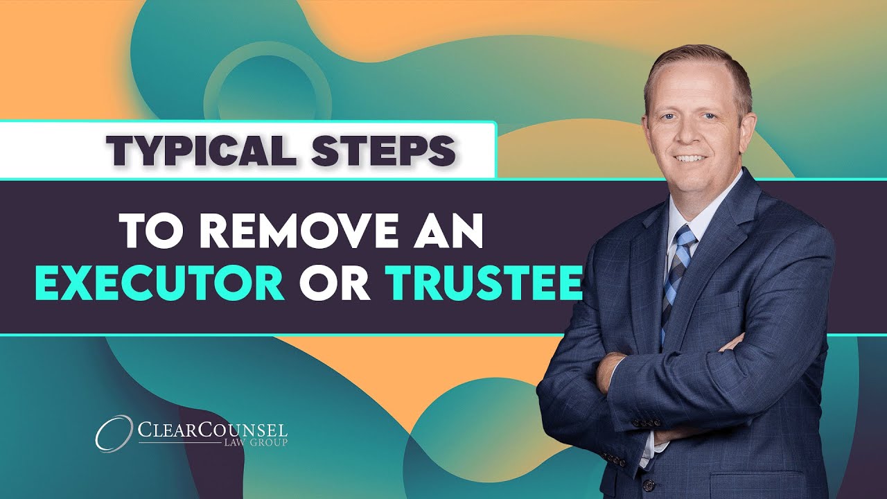 Typical Steps to Remove an Executor or Trustee