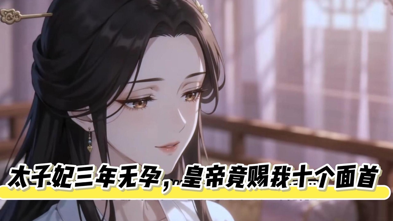 【太子妃三年无孕，皇帝竟赐我十个面首】我和太子成婚三年无孕，朝臣上书陛下给太子选侧妃。没想到皇帝皇后直接给我赐了十个面首，让我开枝散叶，太子气得脸色铁青。#古言 #反转 #爽文 #浮生漫剧坊