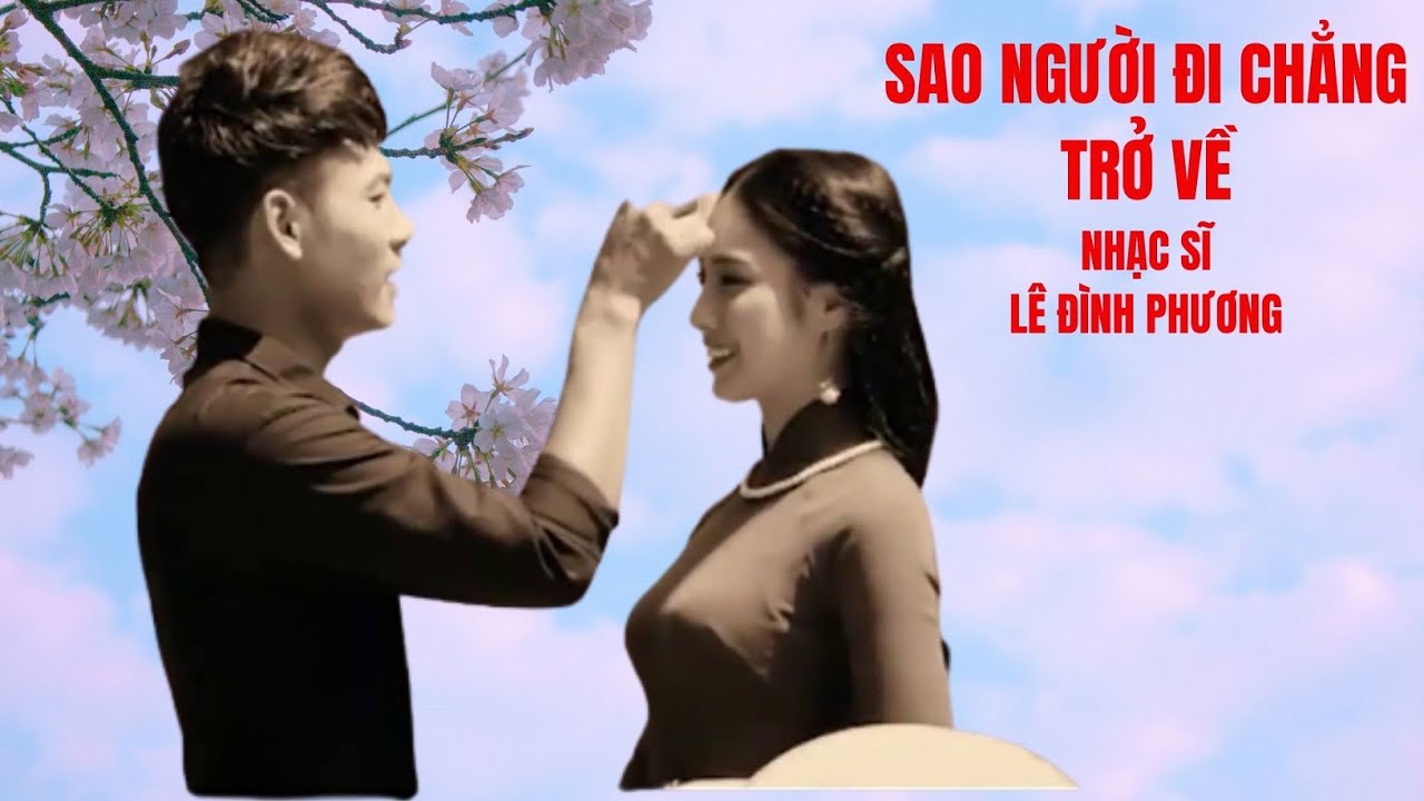 SAO NGƯỜI ĐI CHẴNG TRỞ VỀ / QUANG THÀNH /GIỌNG CA  NGỌT NGÀO / XỨ HUẾ / NHẠC SĨ / LÊ ĐÌNH PHƯƠNG .