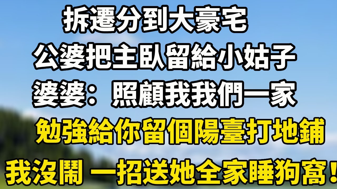 拆遷分到大豪宅公婆把主臥留給小姑子婆婆：照顧我我們一家勉強給你留個陽臺打地鋪我沒鬧 一招送她全家睡狗窩！ #翠花的秘密#婆媳#家庭故事