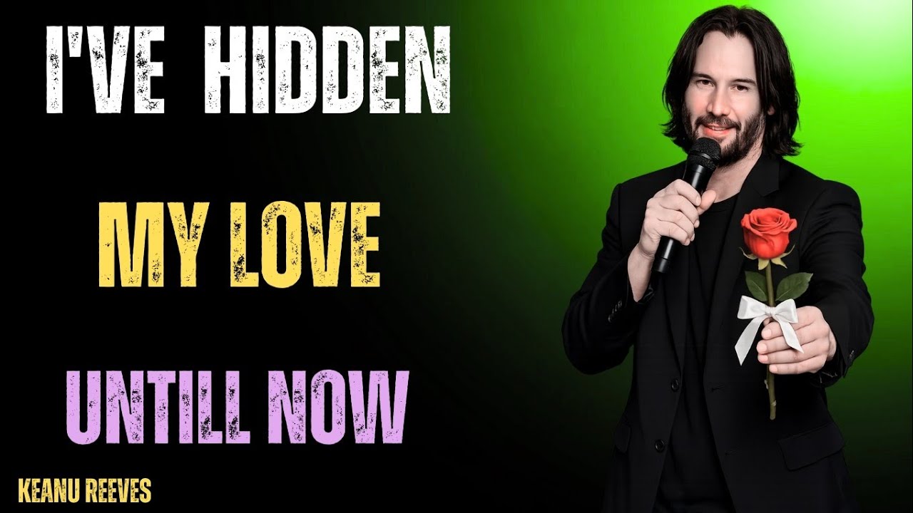 I Have Hidden My Love Until Now – A Deep Emotional Speech About Unspoken Feelings,Keanu revees 