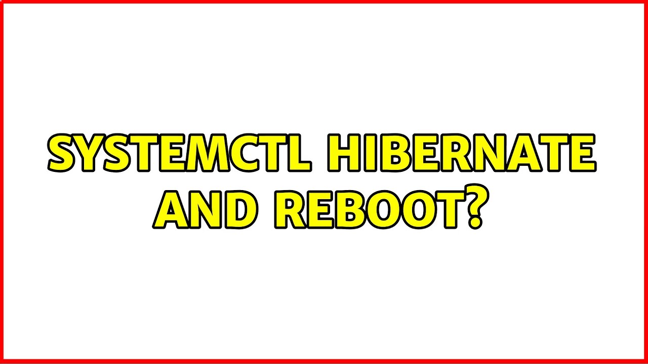 systemctl hibernate AND reboot?