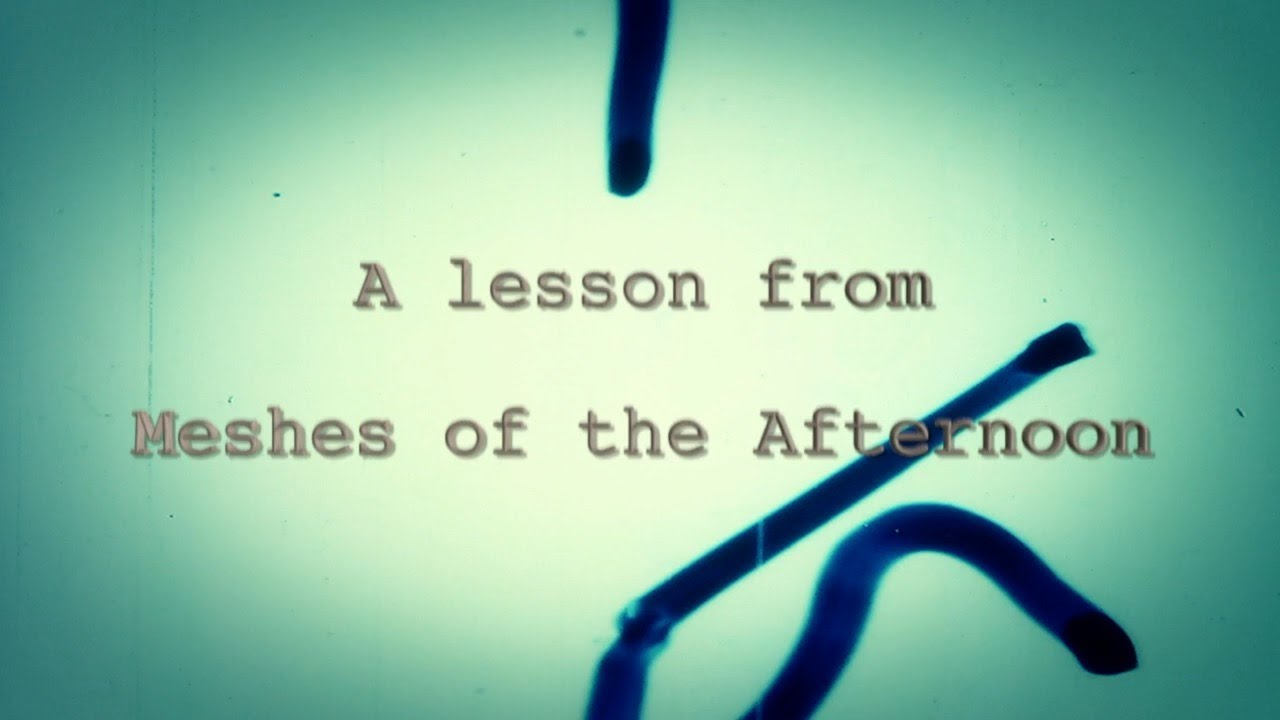 A Lesson from Meshes of the Afternoon