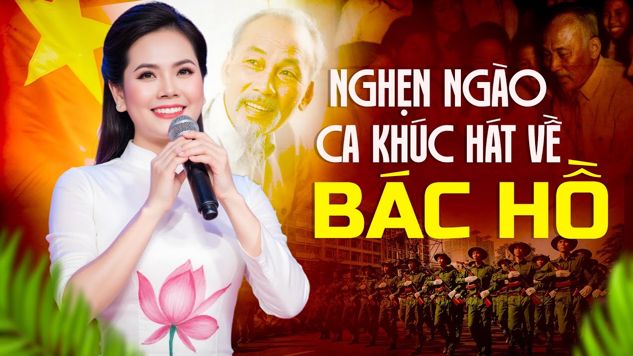 Nghẹn Ngào Những Ca Khúc Hát Về Bác Hồ - Hồ Chí Minh Đẹp Nhất Tên Người... Lương Nguyệt Anh
