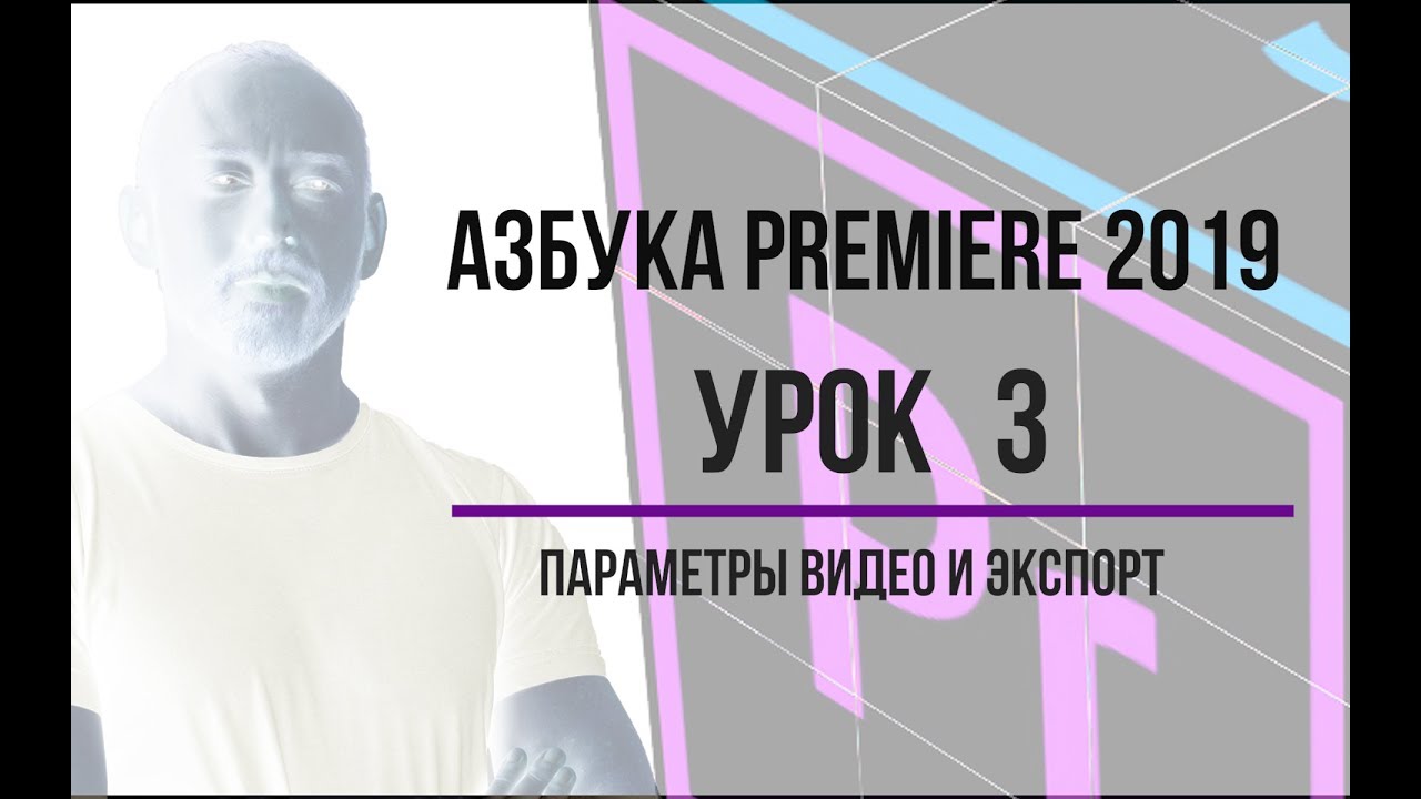 Азбука Premiere. Урок 3. Параметры видео и экспорт