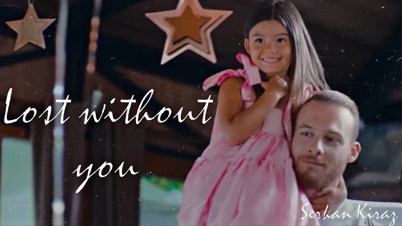 Serkan & Kiraz | Lost without you