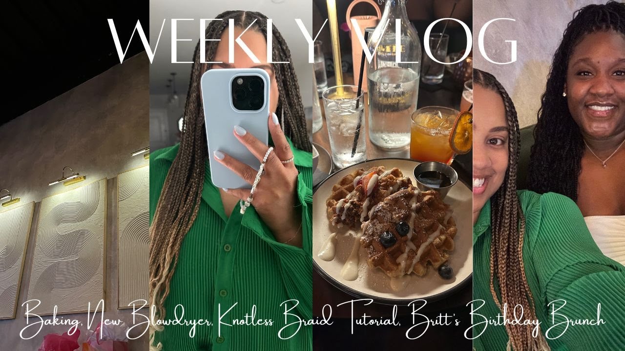 WEEKLY VLOG | Baking, New Blowdryer, Knotless Braid Tutorial, Britt's Birthday Brunch