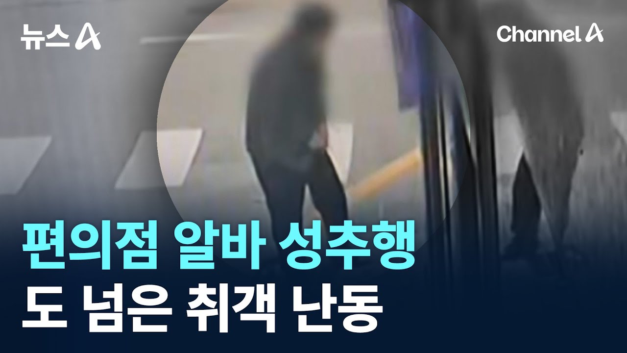편의점 알바 성추행&hellip;도 넘은 취객 난동 / 채널A / 뉴스A