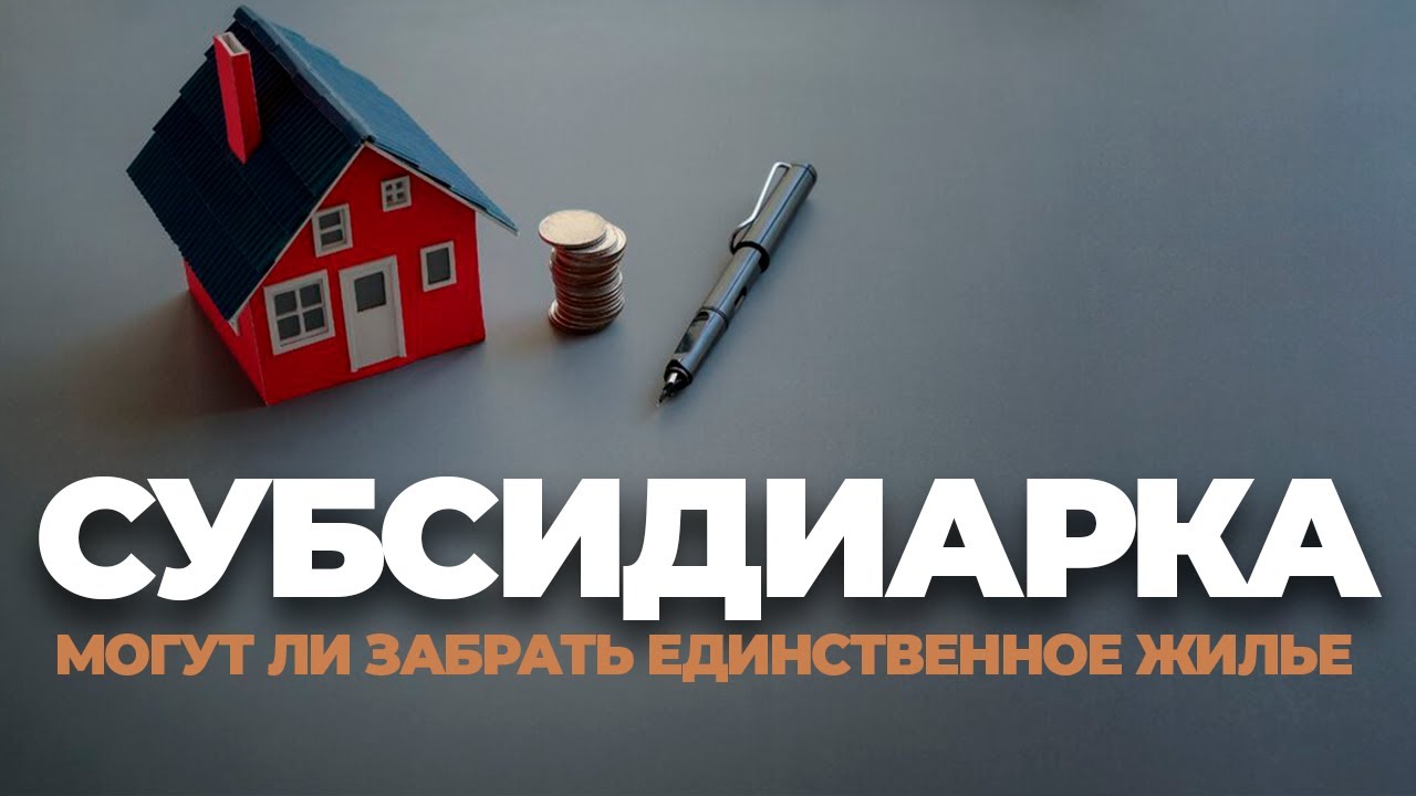 Субсидиарка: могут ли забрать единственное жилье