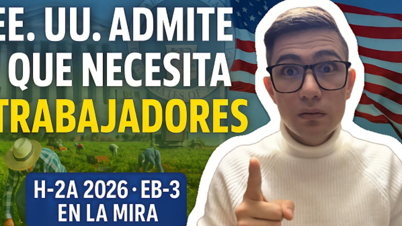 EE. UU. admite que necesita más trabajadores │ H-2A 2026 y futuro de la EB-3