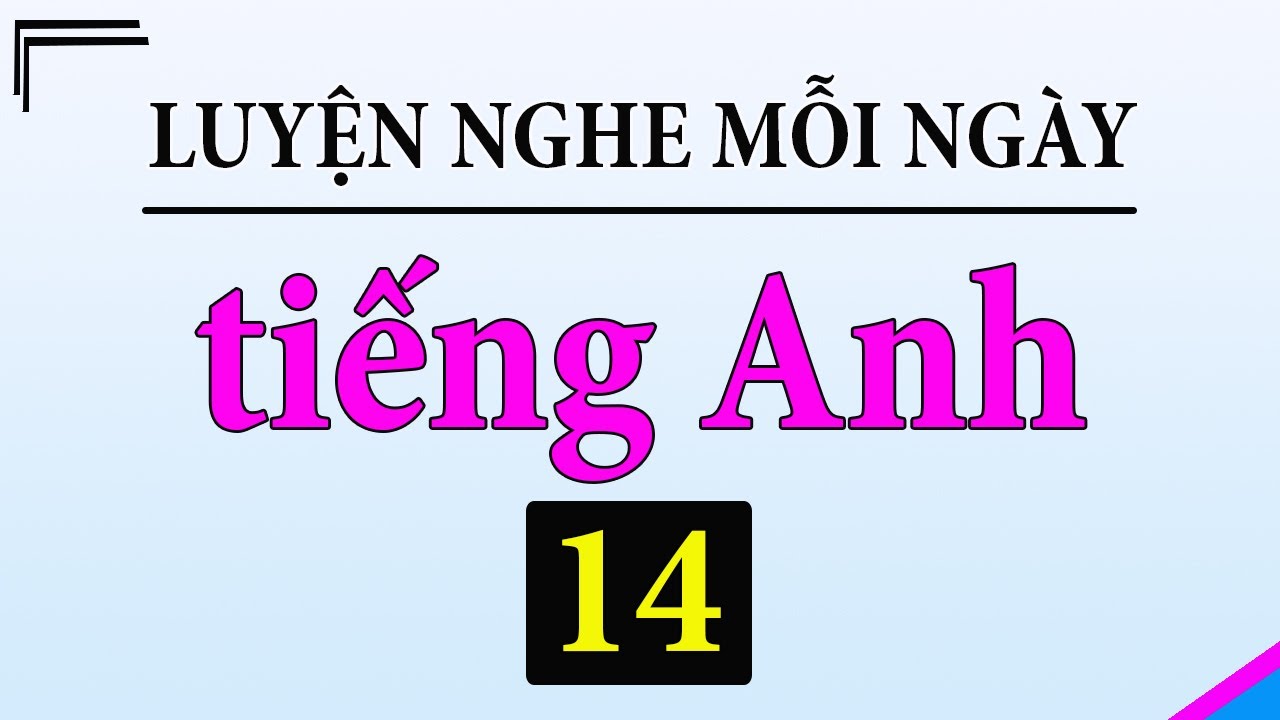 [ Tập 14 ] Kiên trì luyện nghe tiếng Anh 1 tiếng mỗi ngày